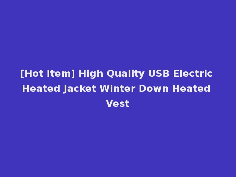 [Hot Item] High Quality USB Electric Heated Jacket Winter Down Heated Vest