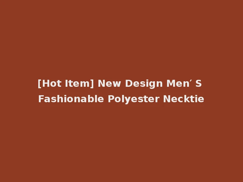 [Hot Item] New Design Men′ S Fashionable Polyester Necktie