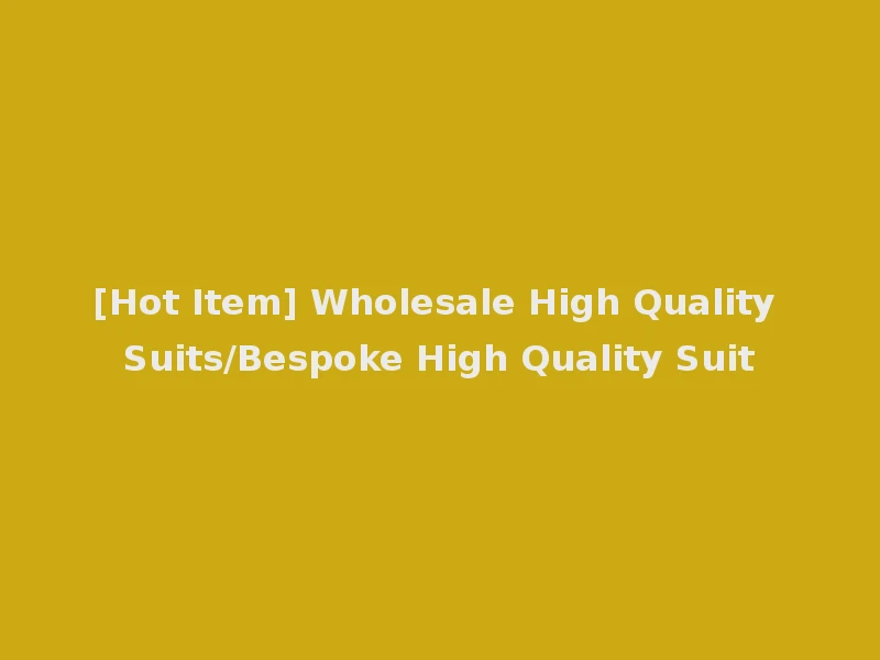 [Hot Item] Wholesale High Quality Suits/Bespoke High Quality Suit