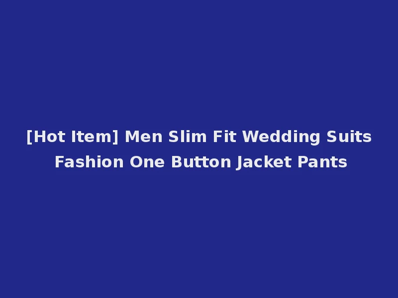 [Hot Item] Men Slim Fit Wedding Suits Fashion One Button Jacket Pants