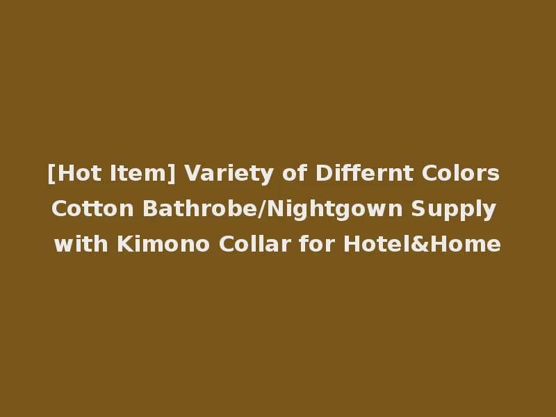 [Hot Item] Variety of Differnt Colors Cotton Bathrobe/Nightgown Supply with Kimono Collar for Hotel&Home