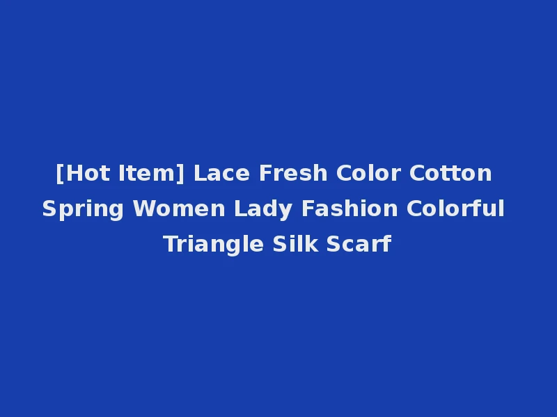 [Hot Item] Lace Fresh Color Cotton Spring Women Lady Fashion Colorful Triangle Silk Scarf