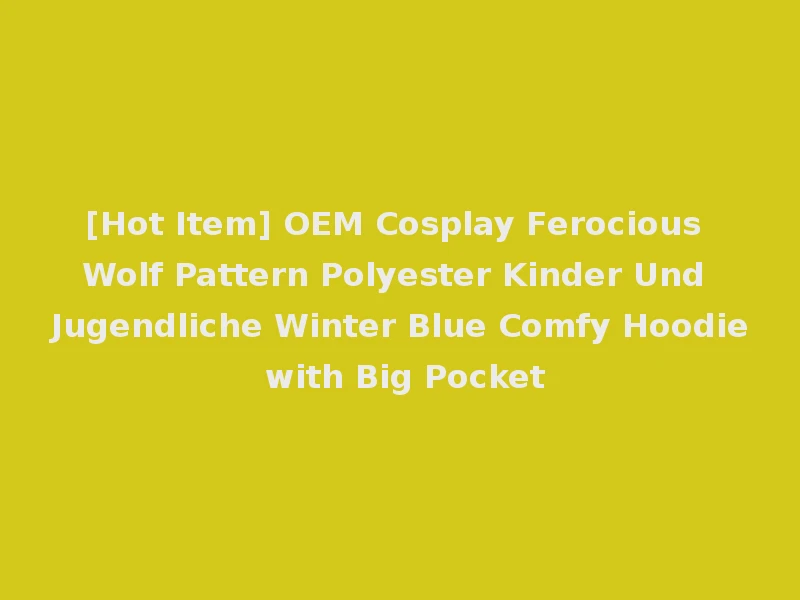 [Hot Item] OEM Cosplay Ferocious Wolf Pattern Polyester Kinder Und Jugendliche Winter Blue Comfy Hoodie with Big Pocket