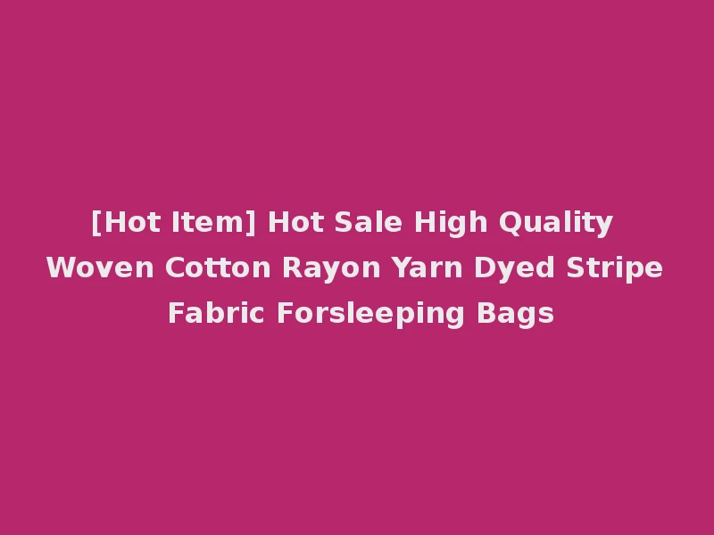 [Hot Item] Hot Sale High Quality Woven Cotton Rayon Yarn Dyed Stripe Fabric Forsleeping Bags