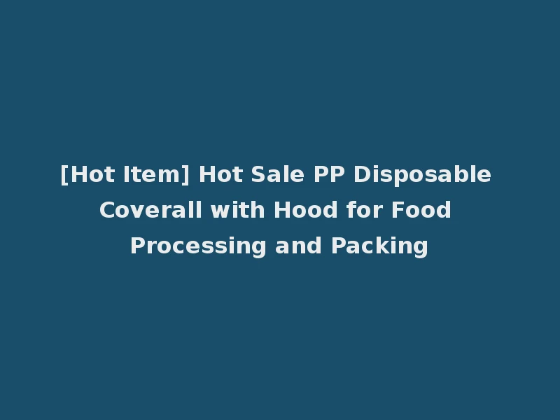 [Hot Item] Hot Sale PP Disposable Coverall with Hood for Food Processing and Packing