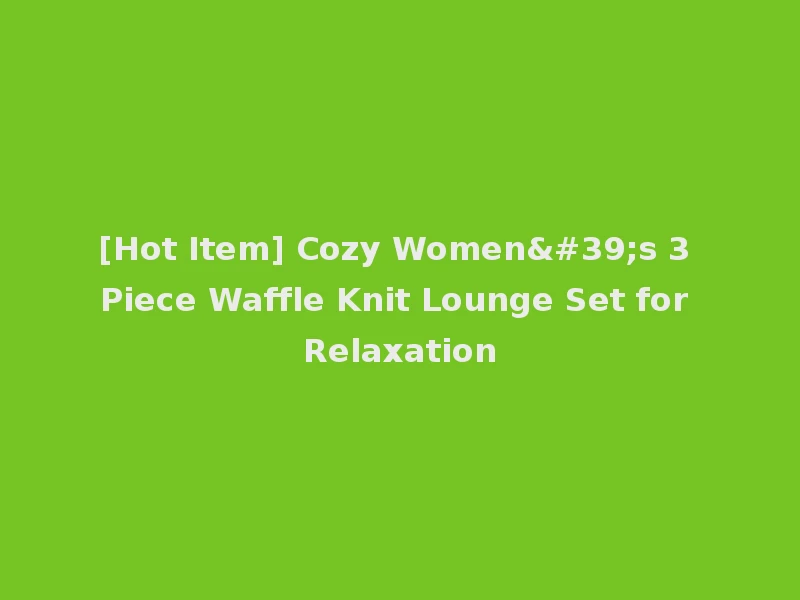 [Hot Item] Cozy Women's 3 Piece Waffle Knit Lounge Set for Relaxation