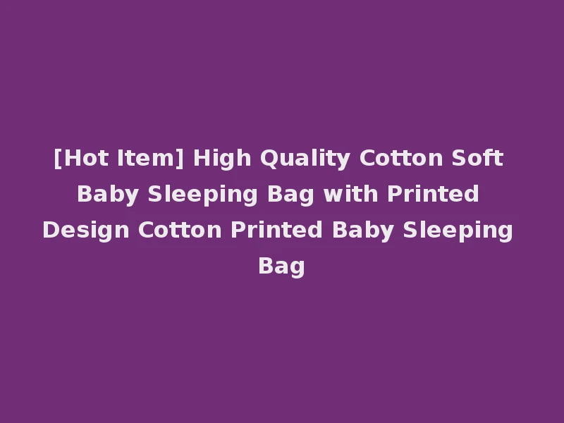 [Hot Item] High Quality Cotton Soft Baby Sleeping Bag with Printed Design Cotton Printed Baby Sleeping Bag