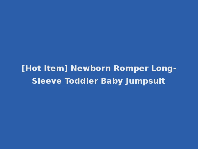 [Hot Item] Newborn Romper Long-Sleeve Toddler Baby Jumpsuit