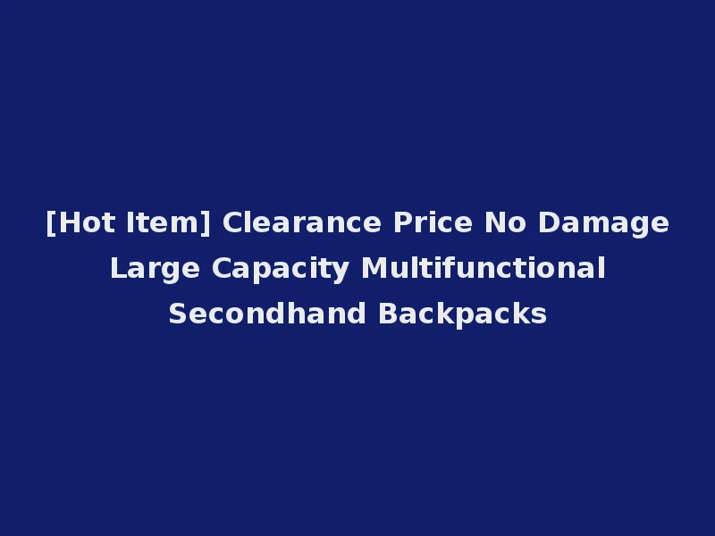[Hot Item] Clearance Price No Damage Large Capacity Multifunctional Secondhand Backpacks