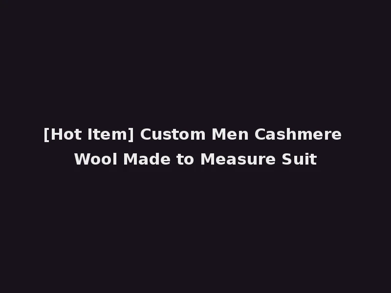 [Hot Item] Custom Men Cashmere Wool Made to Measure Suit