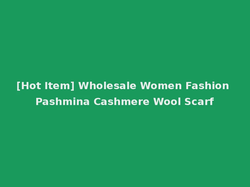 [Hot Item] Wholesale Women Fashion Pashmina Cashmere Wool Scarf