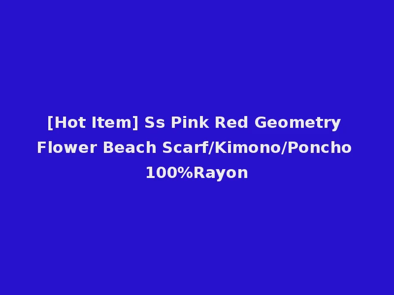 [Hot Item] Ss Pink Red Geometry Flower Beach Scarf/Kimono/Poncho 100%Rayon