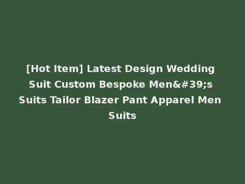 [Hot Item] Latest Design Wedding Suit Custom Bespoke Men's Suits Tailor Blazer Pant Apparel Men Suits