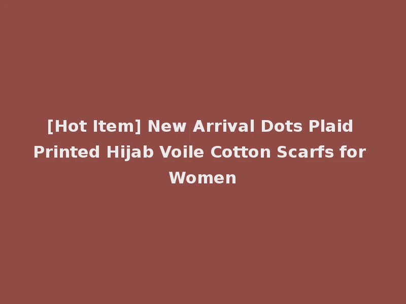 [Hot Item] New Arrival Dots Plaid Printed Hijab Voile Cotton Scarfs for Women