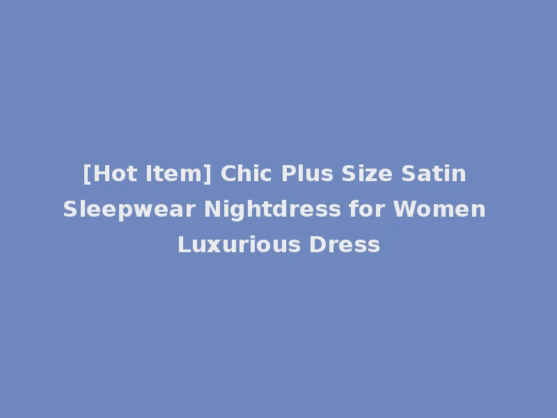 [Hot Item] Chic Plus Size Satin Sleepwear Nightdress for Women Luxurious Dress