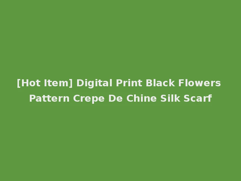 [Hot Item] Digital Print Black Flowers Pattern Crepe De Chine Silk Scarf