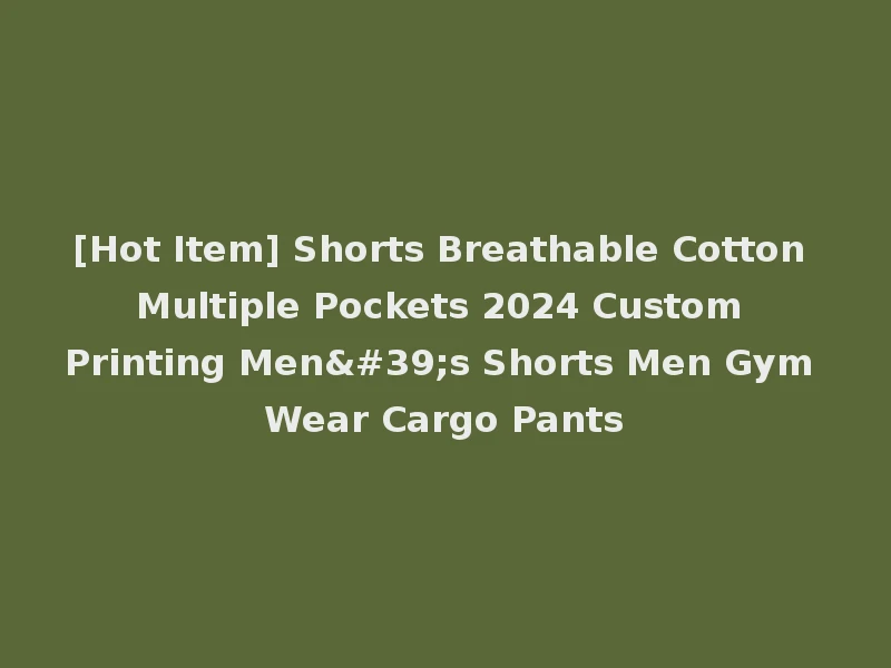 [Hot Item] Shorts Breathable Cotton Multiple Pockets 2024 Custom Printing Men's Shorts Men Gym Wear Cargo Pants