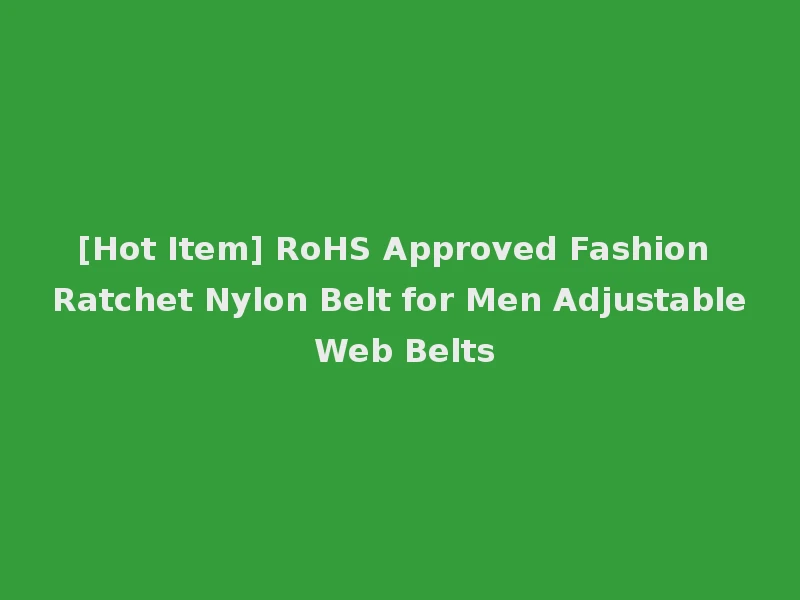 [Hot Item] RoHS Approved Fashion Ratchet Nylon Belt for Men Adjustable Web Belts