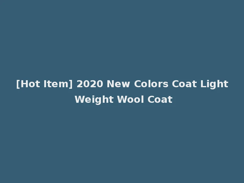 [Hot Item] 2020 New Colors Coat Light Weight Wool Coat