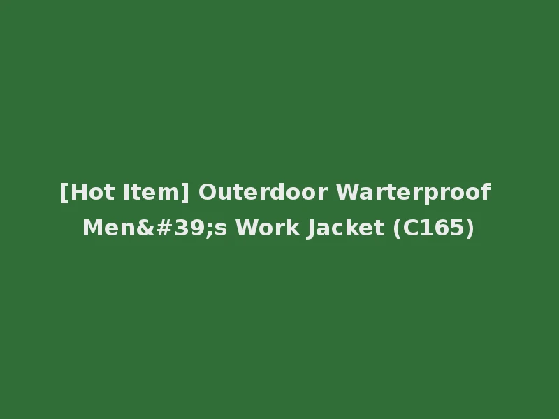 [Hot Item] Outerdoor Warterproof Men's Work Jacket (C165)