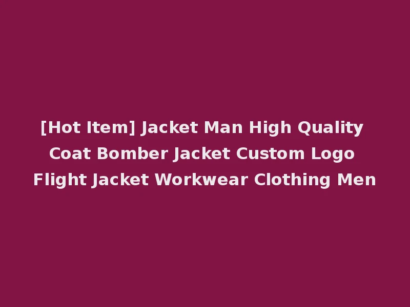 [Hot Item] Jacket Man High Quality Coat Bomber Jacket Custom Logo Flight Jacket Workwear Clothing Men