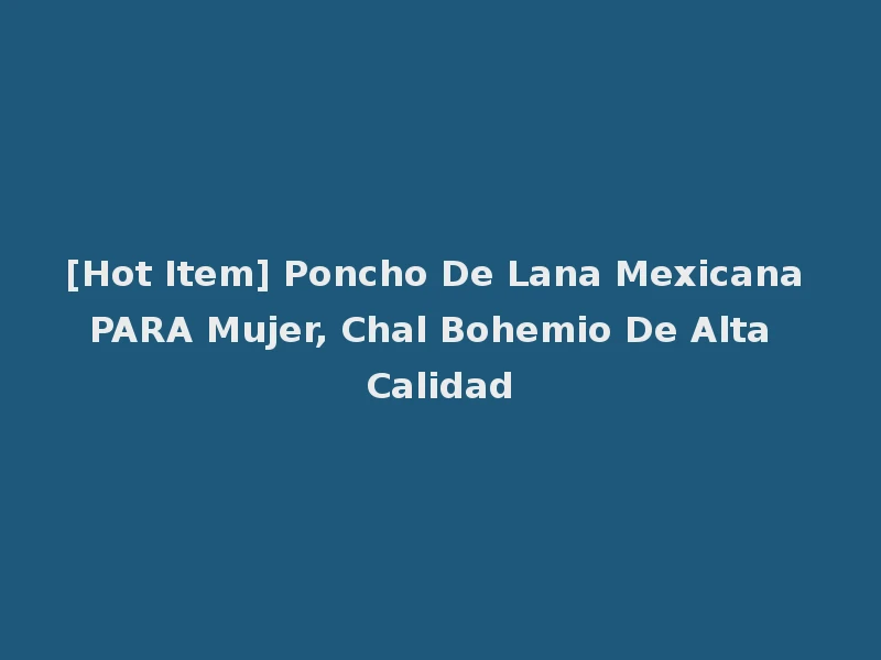 [Hot Item] Poncho De Lana Mexicana PARA Mujer, Chal Bohemio De Alta Calidad