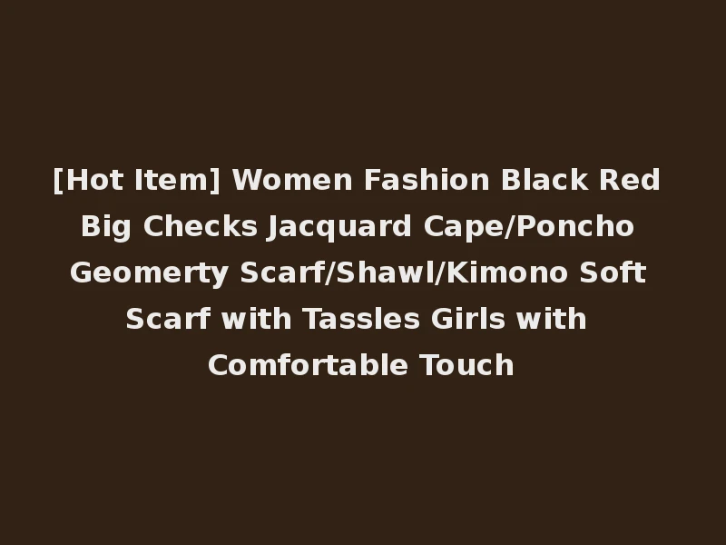 [Hot Item] Women Fashion Black Red Big Checks Jacquard Cape/Poncho Geomerty Scarf/Shawl/Kimono Soft Scarf with Tassles Girls with Comfortable Touch