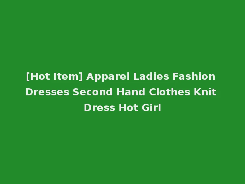 [Hot Item] Apparel Ladies Fashion Dresses Second Hand Clothes Knit Dress Hot Girl
