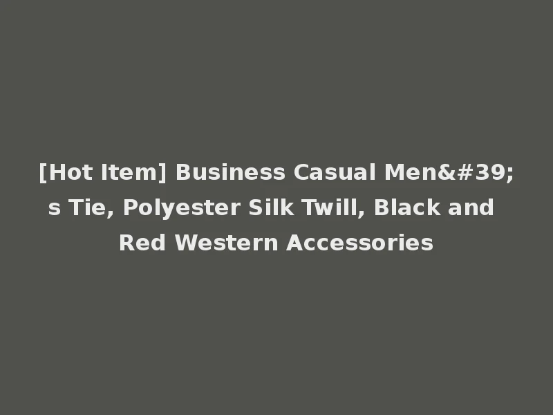 [Hot Item] Business Casual Men's Tie, Polyester Silk Twill, Black and Red Western Accessories