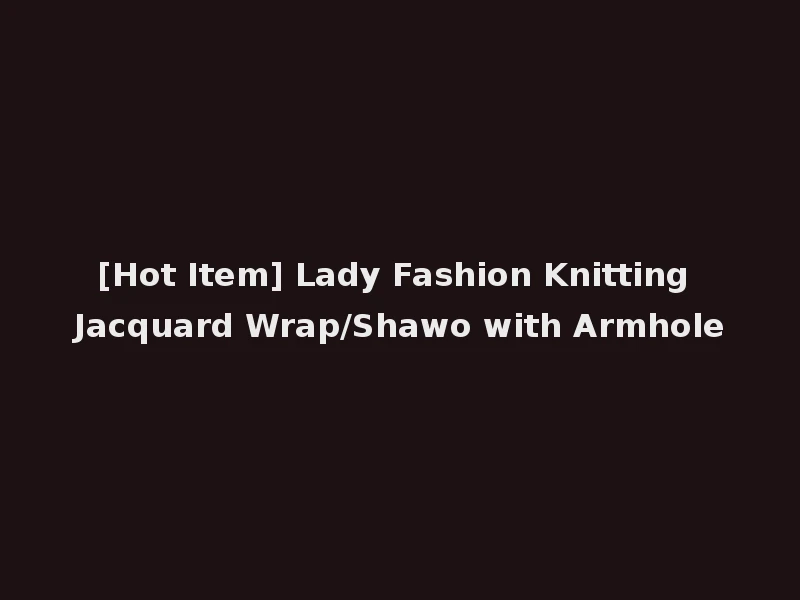 [Hot Item] Lady Fashion Knitting Jacquard Wrap/Shawo with Armhole