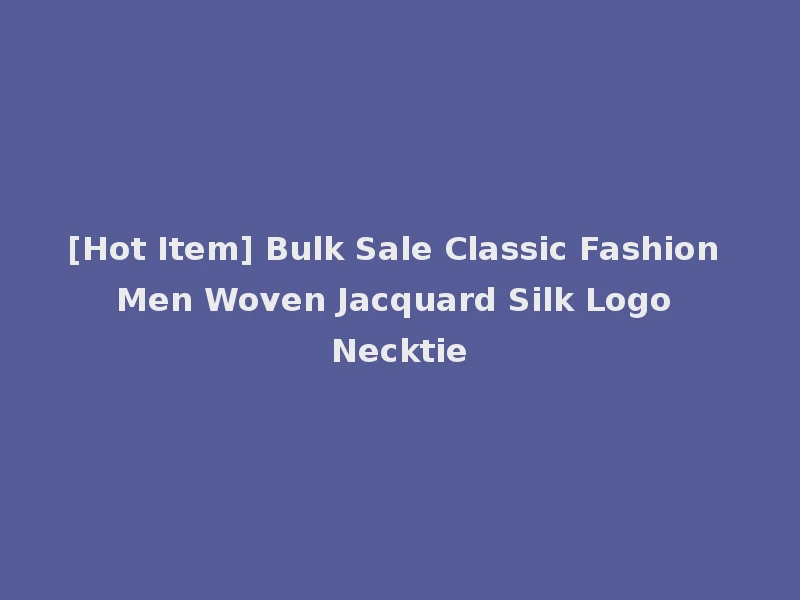 [Hot Item] Bulk Sale Classic Fashion Men Woven Jacquard Silk Logo Necktie