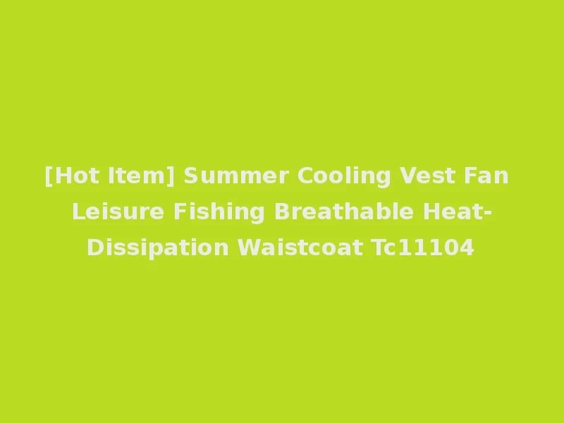 [Hot Item] Summer Cooling Vest Fan Leisure Fishing Breathable Heat-Dissipation Waistcoat Tc11104