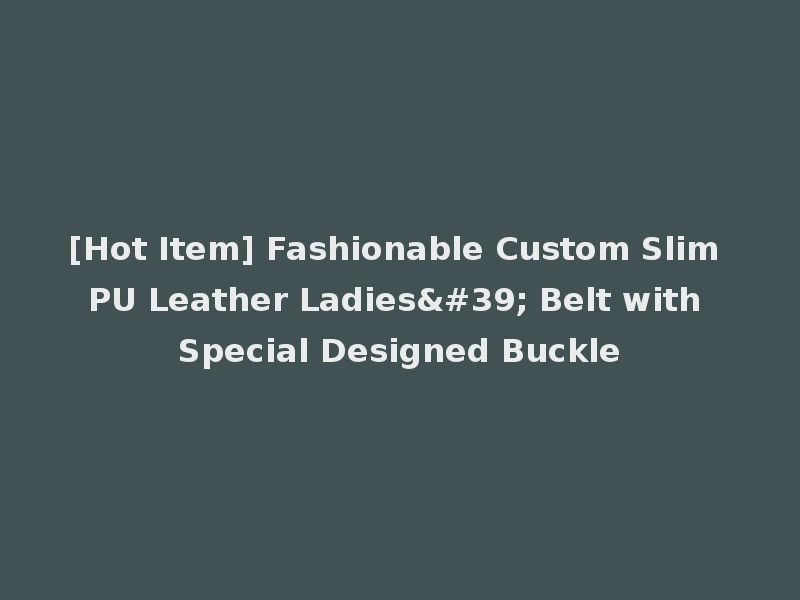 [Hot Item] Fashionable Custom Slim PU Leather Ladies' Belt with Special Designed Buckle