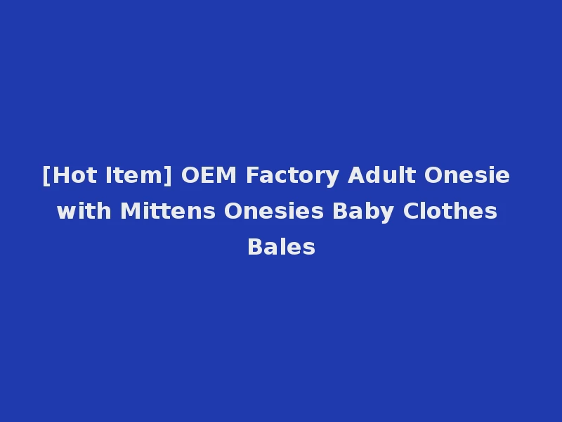 [Hot Item] OEM Factory Adult Onesie with Mittens Onesies Baby Clothes Bales