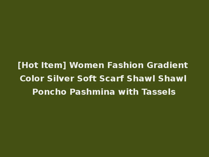 [Hot Item] Women Fashion Gradient Color Silver Soft Scarf Shawl Shawl Poncho Pashmina with Tassels