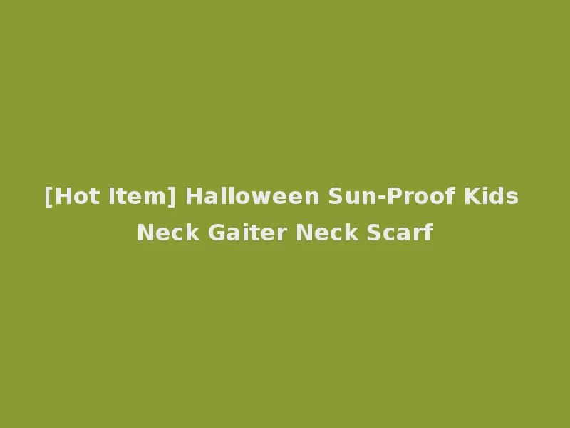 [Hot Item] Halloween Sun-Proof Kids Neck Gaiter Neck Scarf