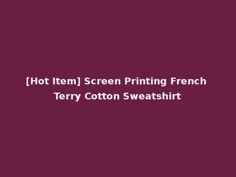 [Hot Item] Screen Printing French Terry Cotton Sweatshirt