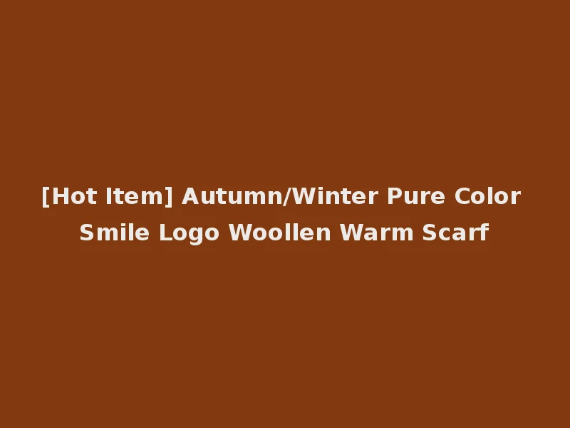 [Hot Item] Autumn/Winter Pure Color Smile Logo Woollen Warm Scarf