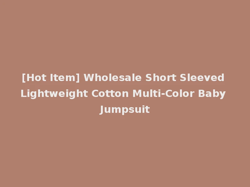 [Hot Item] Wholesale Short Sleeved Lightweight Cotton Multi-Color Baby Jumpsuit