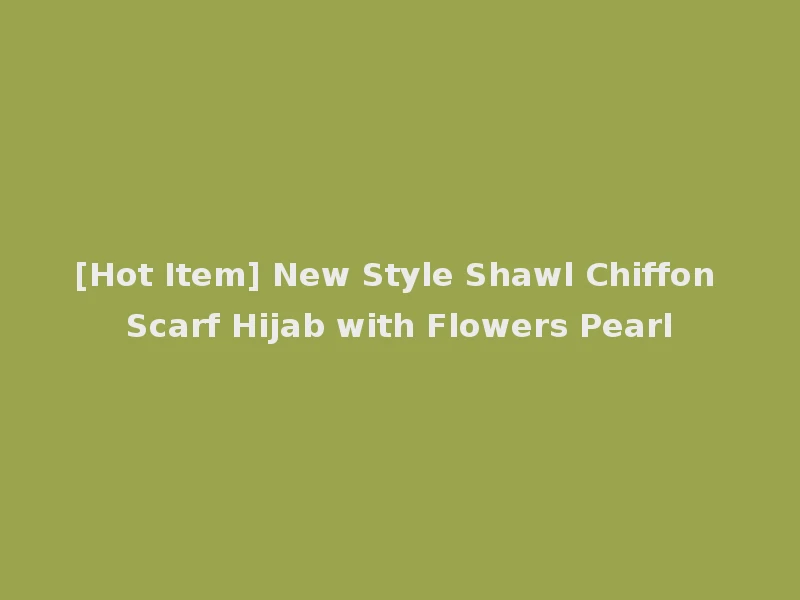 [Hot Item] New Style Shawl Chiffon Scarf Hijab with Flowers Pearl