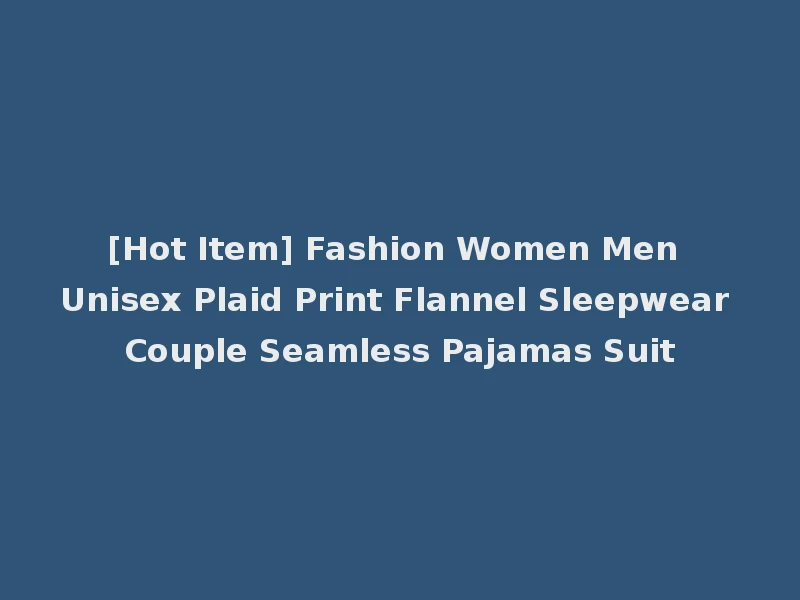 [Hot Item] Fashion Women Men Unisex Plaid Print Flannel Sleepwear Couple Seamless Pajamas Suit