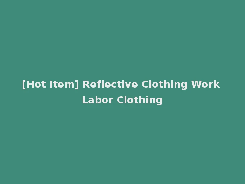 [Hot Item] Reflective Clothing Work Labor Clothing