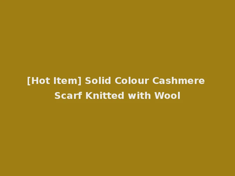 [Hot Item] Solid Colour Cashmere Scarf Knitted with Wool