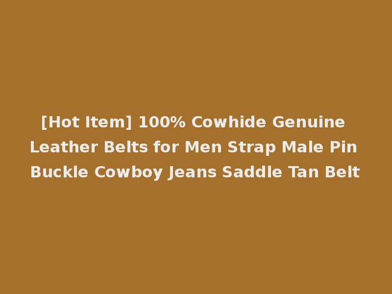 [Hot Item] 100% Cowhide Genuine Leather Belts for Men Strap Male Pin Buckle Cowboy Jeans Saddle Tan Belt