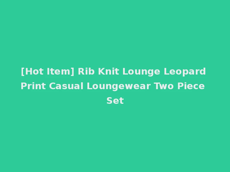[Hot Item] Rib Knit Lounge Leopard Print Casual Loungewear Two Piece Set
