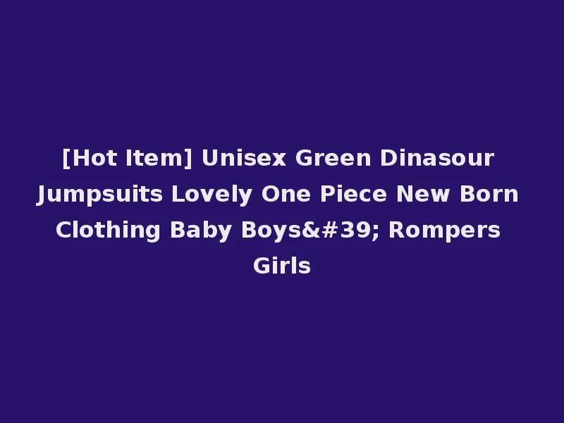 [Hot Item] Unisex Green Dinasour Jumpsuits Lovely One Piece New Born Clothing Baby Boys' Rompers Girls