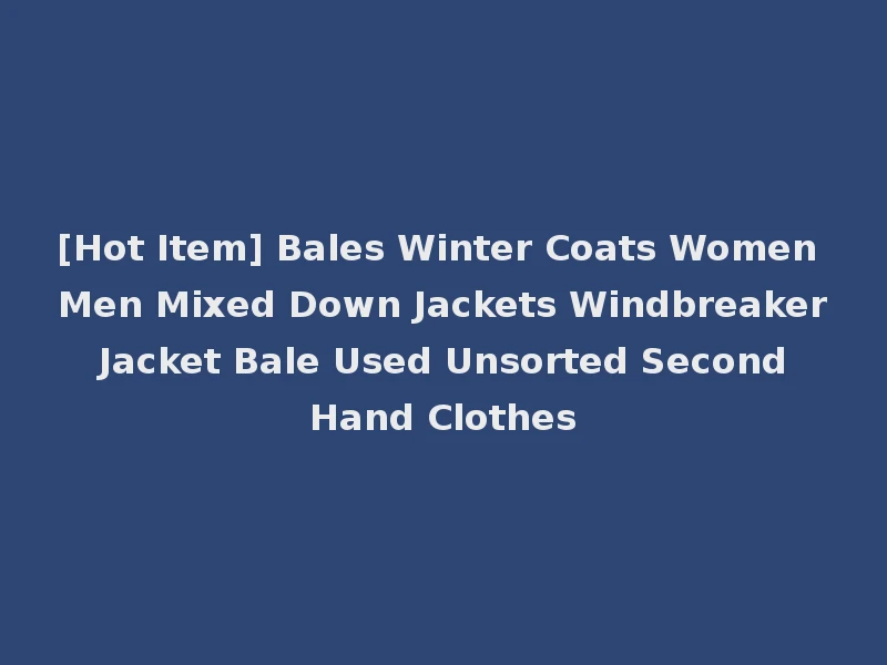 [Hot Item] Bales Winter Coats Women Men Mixed Down Jackets Windbreaker Jacket Bale Used Unsorted Second Hand Clothes