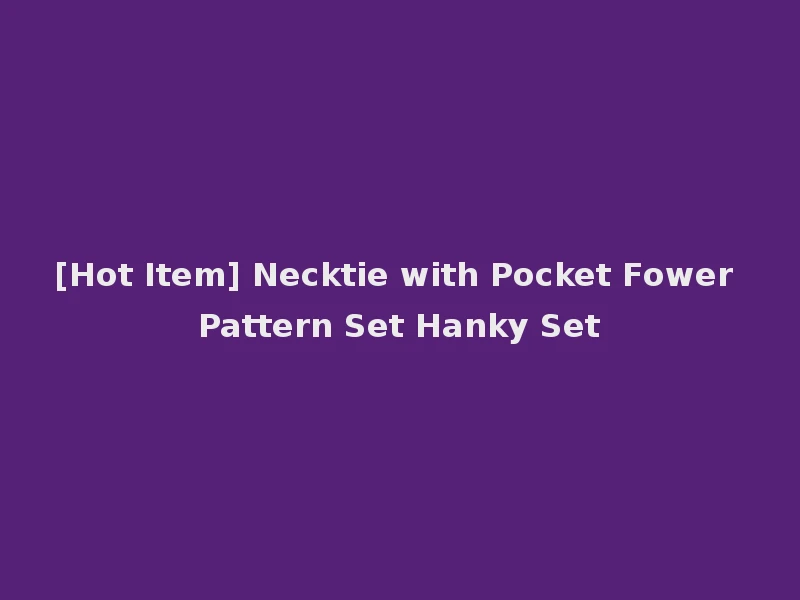 [Hot Item] Necktie with Pocket Fower Pattern Set Hanky Set