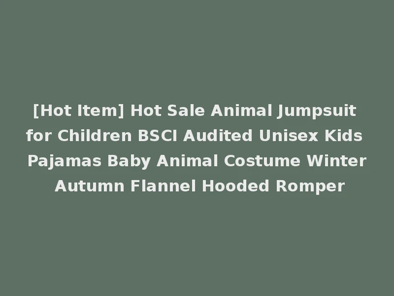 [Hot Item] Hot Sale Animal Jumpsuit for Children BSCI Audited Unisex Kids Pajamas Baby Animal Costume Winter Autumn Flannel Hooded Romper
