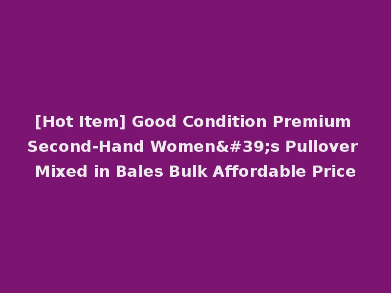 [Hot Item] Good Condition Premium Second-Hand Women's Pullover Mixed in Bales Bulk Affordable Price